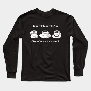 Coffee time or Whiskey time? Long Sleeve T-Shirt